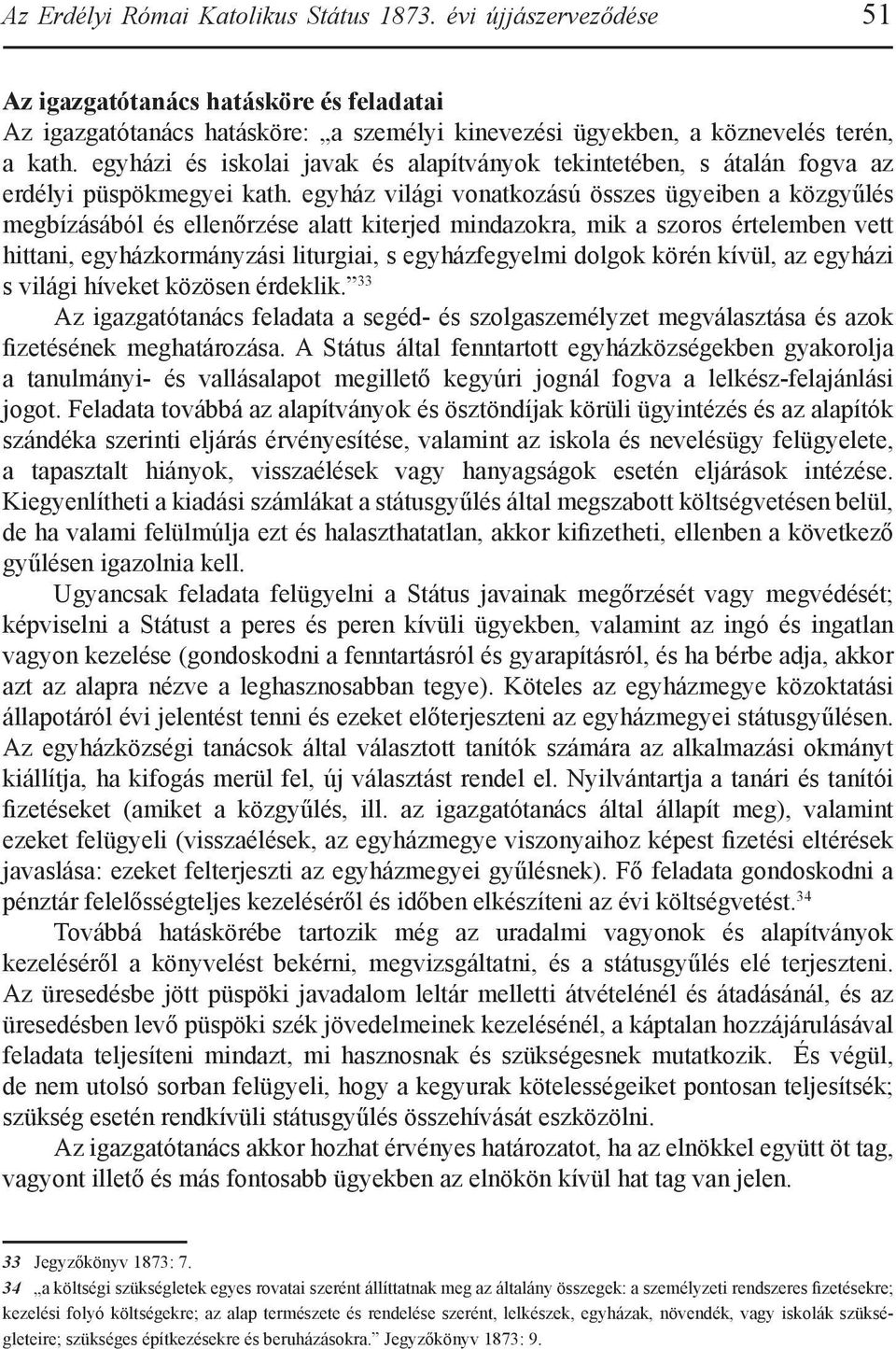 egyház világi vonatkozású összes ügyeiben a közgyűlés megbízásából és ellenőrzése alatt kiterjed mindazokra, mik a szoros értelemben vett hittani, egyházkormányzási liturgiai, s egyházfegyelmi dolgok