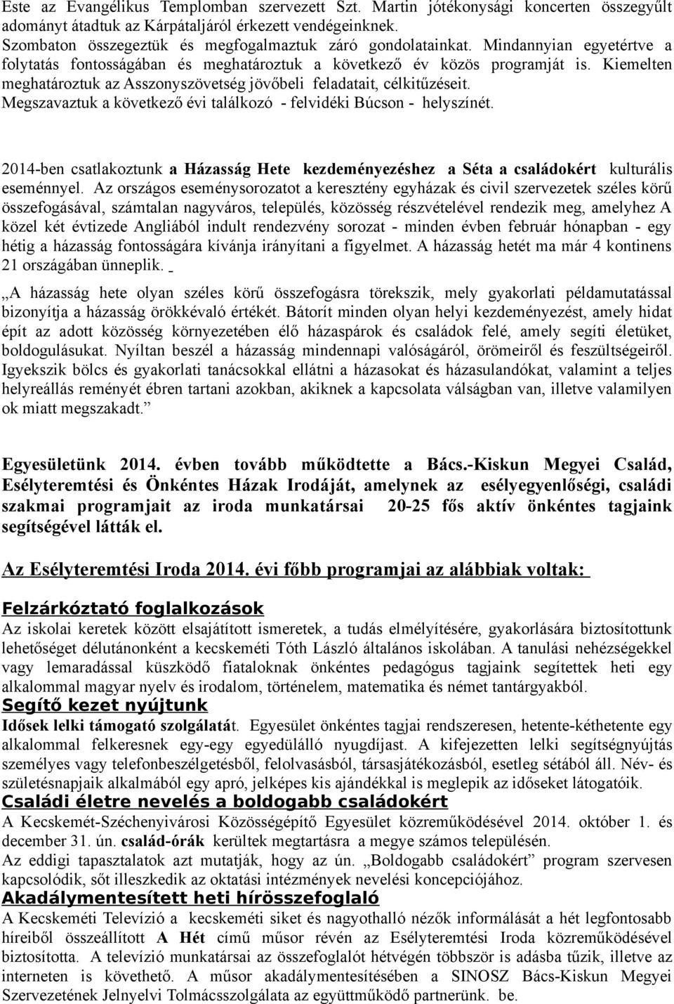 Kiemelten meghatároztuk az Asszonyszövetség jövőbeli feladatait, célkitűzéseit. Megszavaztuk a következő évi találkozó - felvidéki Búcson - helyszínét.