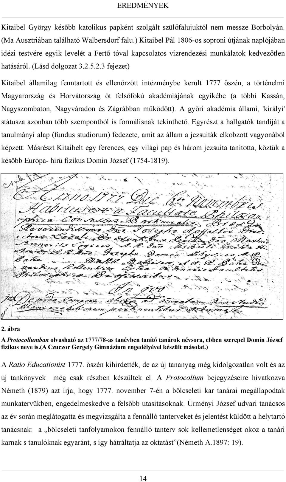 5.2.3 fejezet) Kitaibel államilag fenntartott és ellenőrzött intézménybe került 1777 őszén, a történelmi Magyarország és Horvátország öt felsőfokú akadémiájának egyikébe (a többi Kassán,