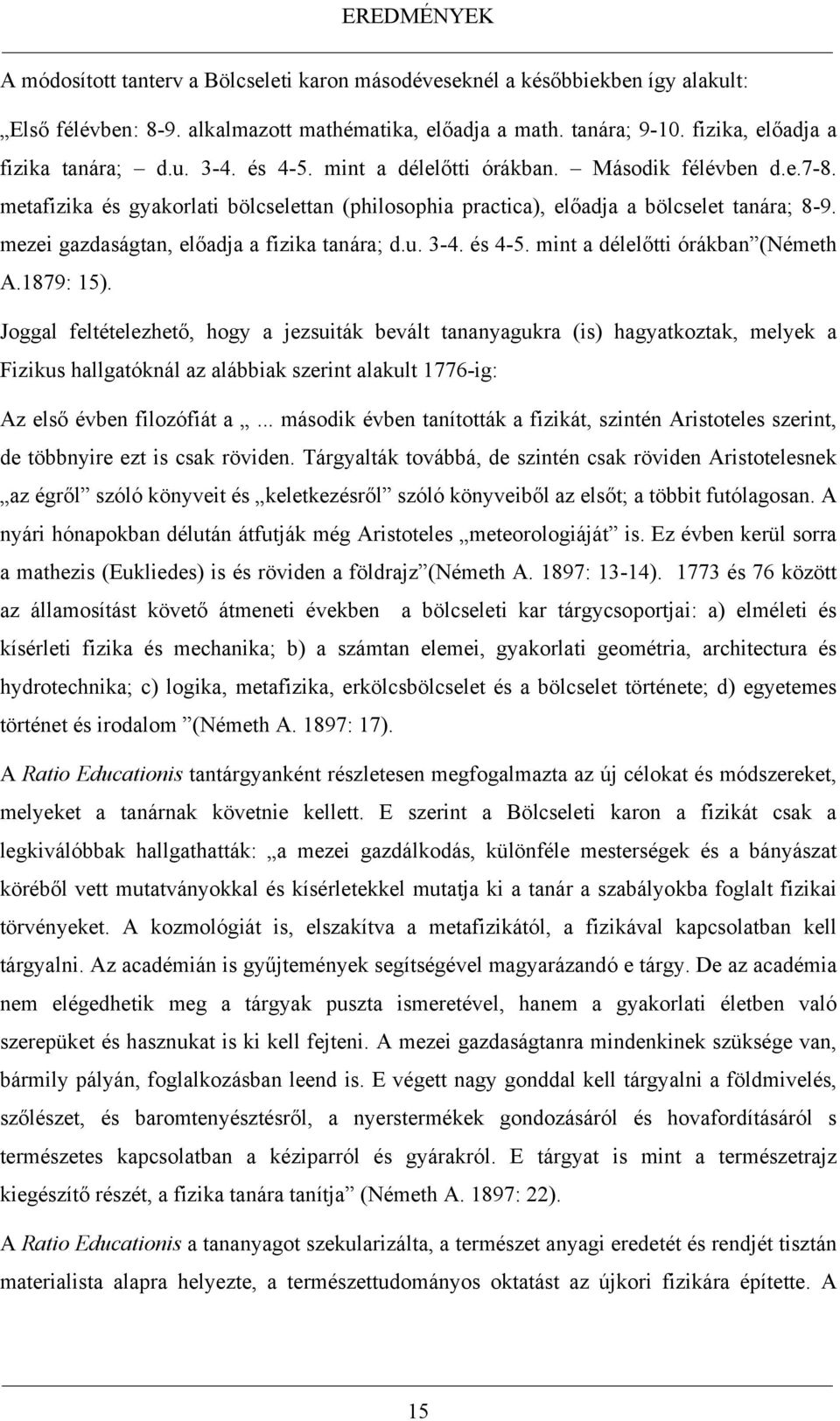 mezei gazdaságtan, előadja a fizika tanára; d.u. 3-4. és 4-5. mint a délelőtti órákban (Németh A.1879: 15).