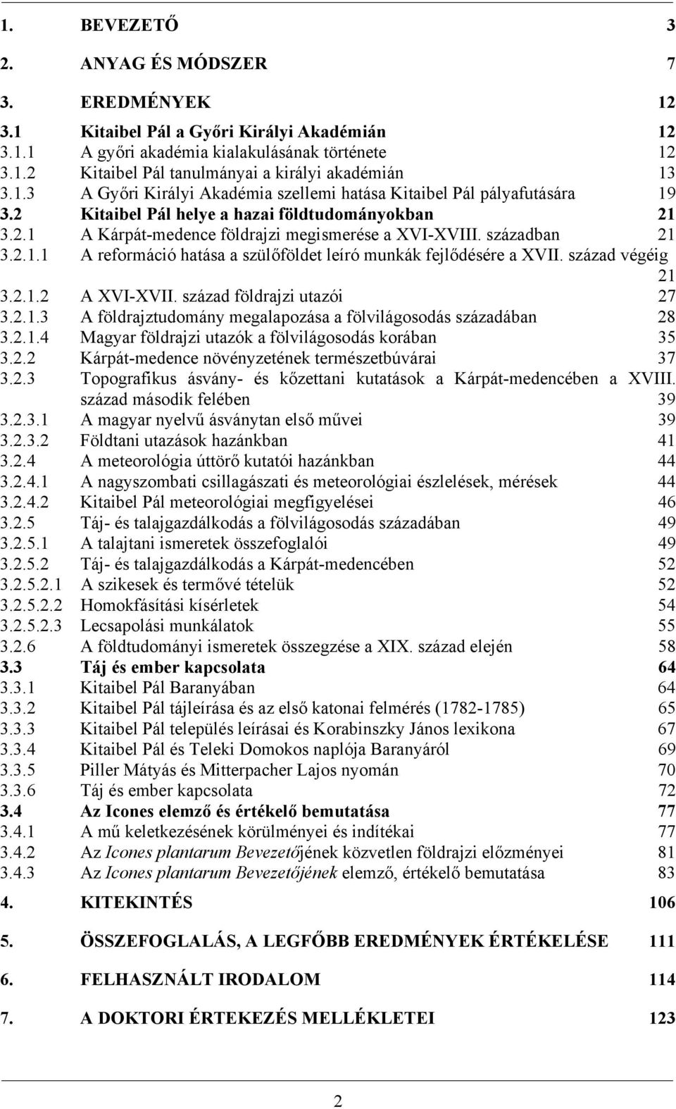 2.1.1 A reformáció hatása a szülőföldet leíró munkák fejlődésére a XVII. század végéig 21 3.2.1.2 A XVI-XVII. század földrajzi utazói 27 3.2.1.3 A földrajztudomány megalapozása a fölvilágosodás századában 28 3.