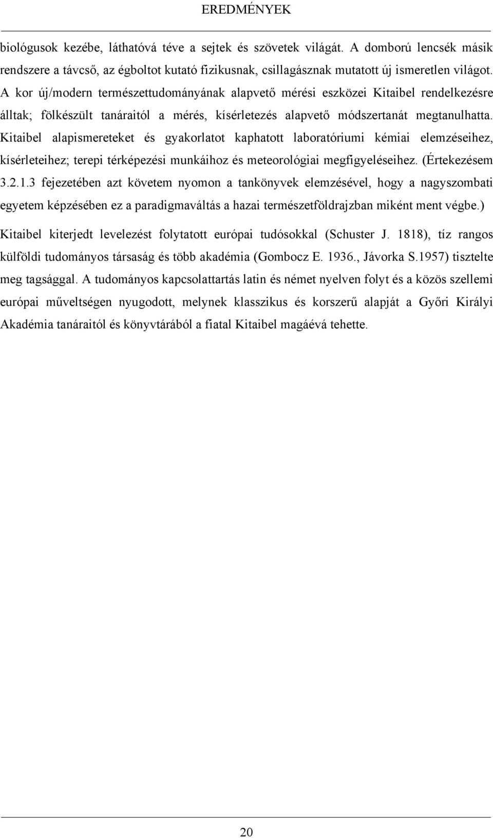 Kitaibel alapismereteket és gyakorlatot kaphatott laboratóriumi kémiai elemzéseihez, kísérleteihez; terepi térképezési munkáihoz és meteorológiai megfigyeléseihez. (Értekezésem 3.2.1.