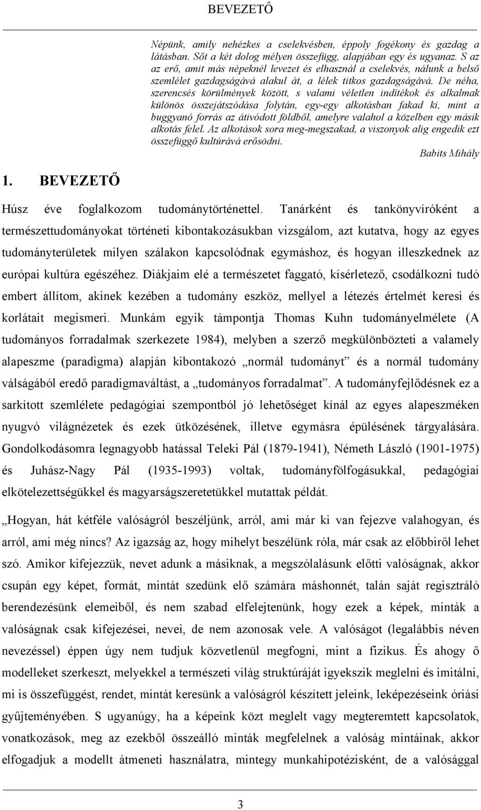 De néha, szerencsés körülmények között, s valami véletlen indítékok és alkalmak különös összejátszódása folytán, egy-egy alkotásban fakad ki, mint a buggyanó forrás az átivódott földből, amelyre