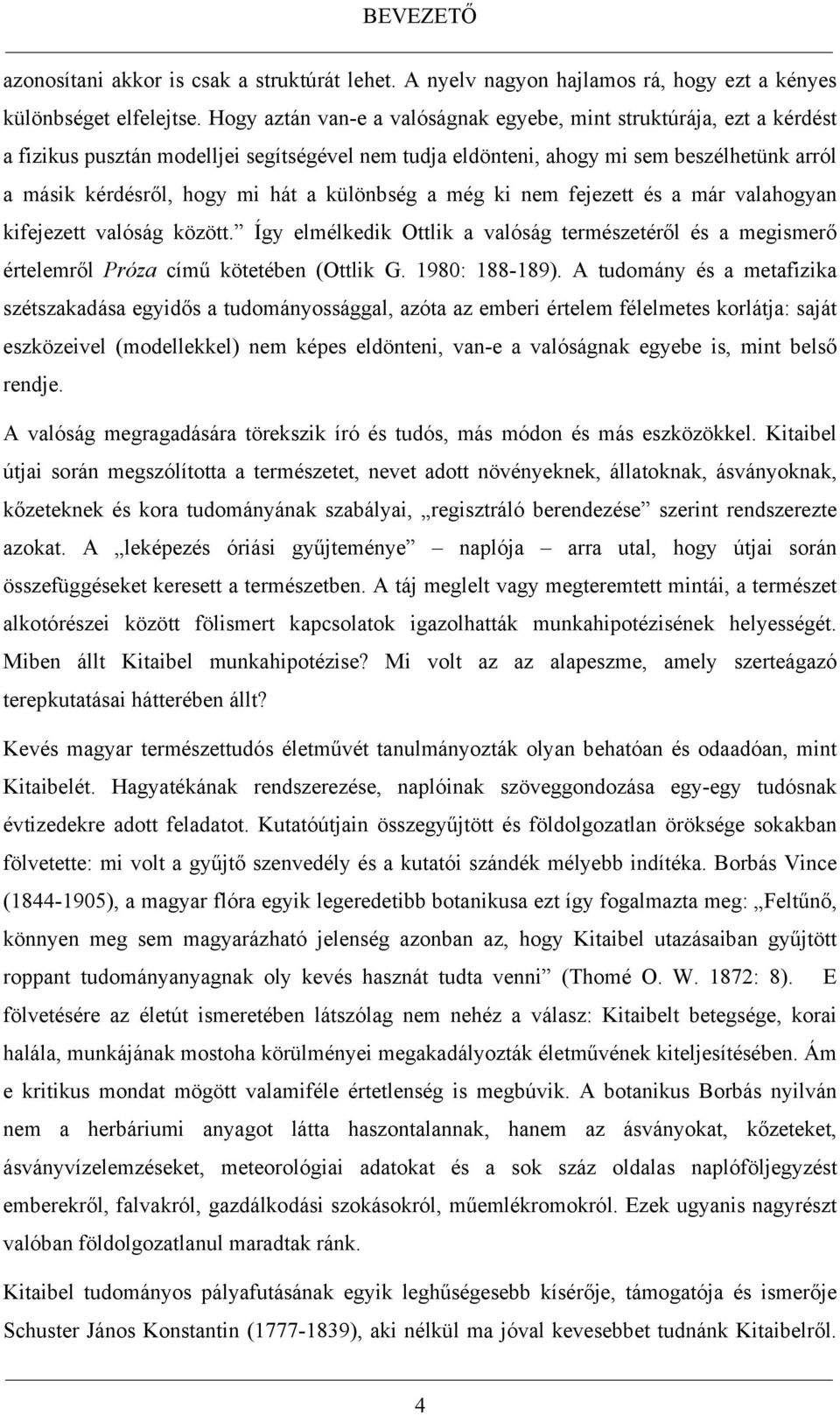 különbség a még ki nem fejezett és a már valahogyan kifejezett valóság között. Így elmélkedik Ottlik a valóság természetéről és a megismerő értelemről Próza című kötetében (Ottlik G. 1980: 188-189).