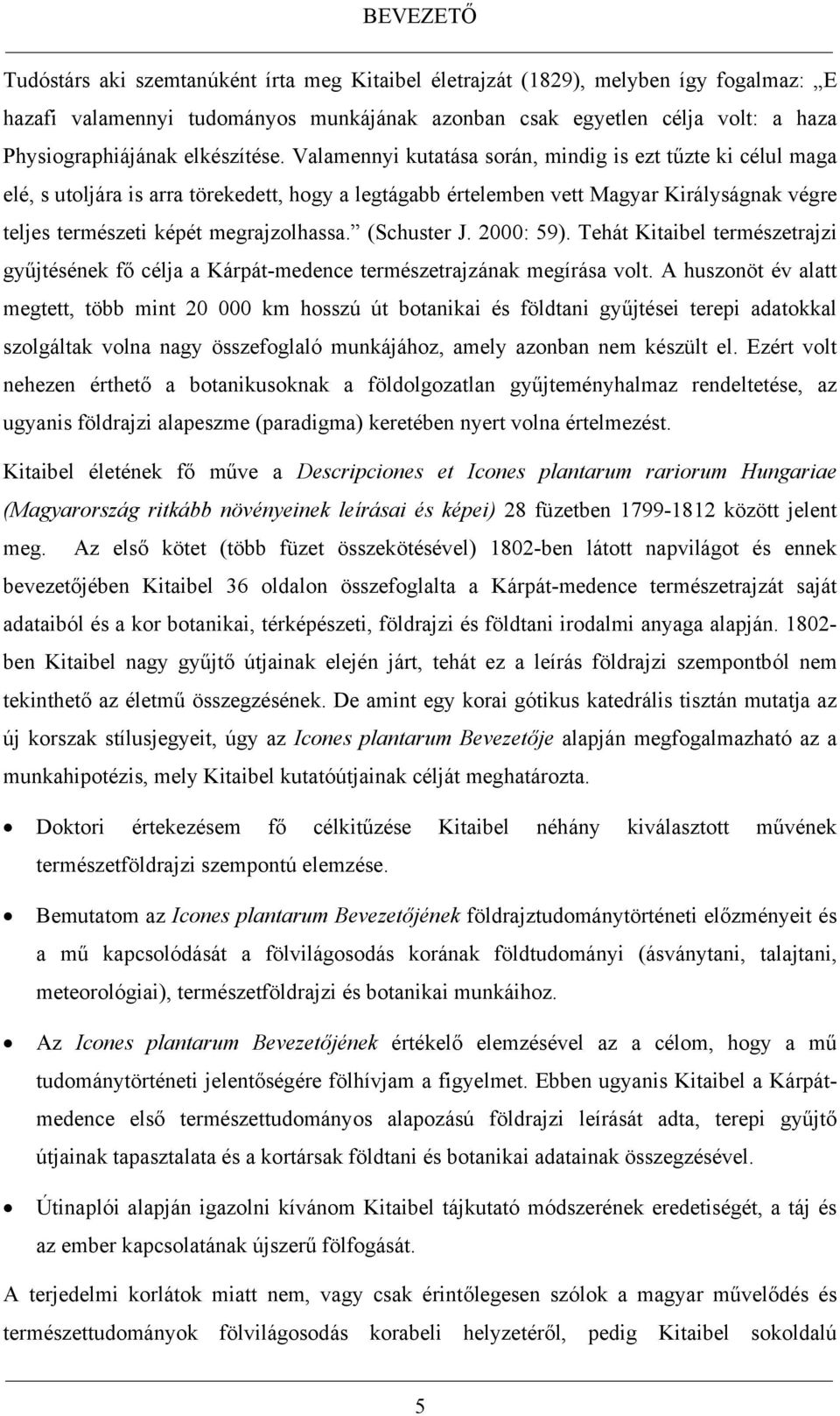 Valamennyi kutatása során, mindig is ezt tűzte ki célul maga elé, s utoljára is arra törekedett, hogy a legtágabb értelemben vett Magyar Királyságnak végre teljes természeti képét megrajzolhassa.