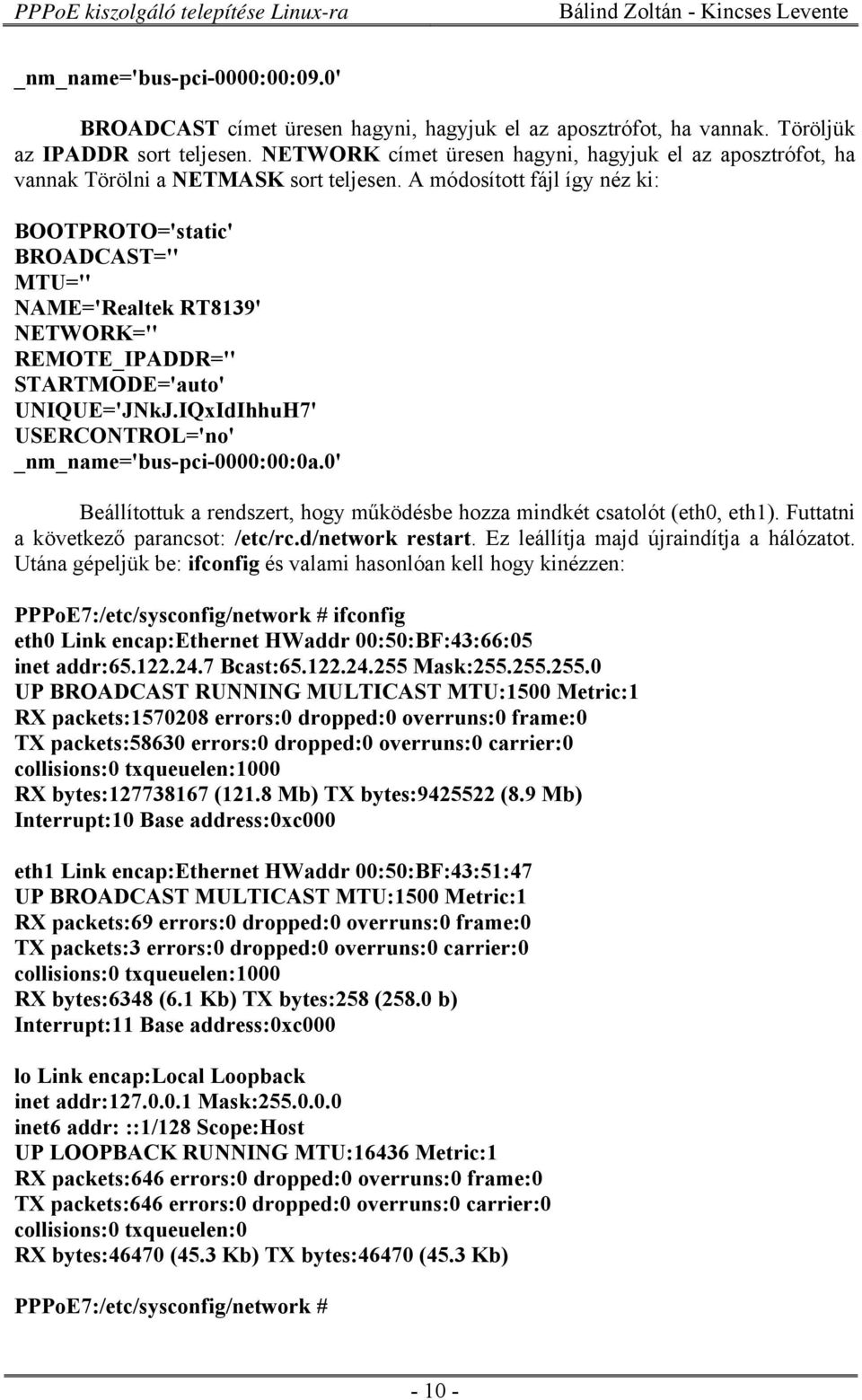 A módosított fájl így néz ki: BOOTPROTO='static' BROADCAST='' MTU='' NAME='Realtek RT8139' NETWORK='' REMOTE_IPADDR='' STARTMODE='auto' UNIQUE='JNkJ.