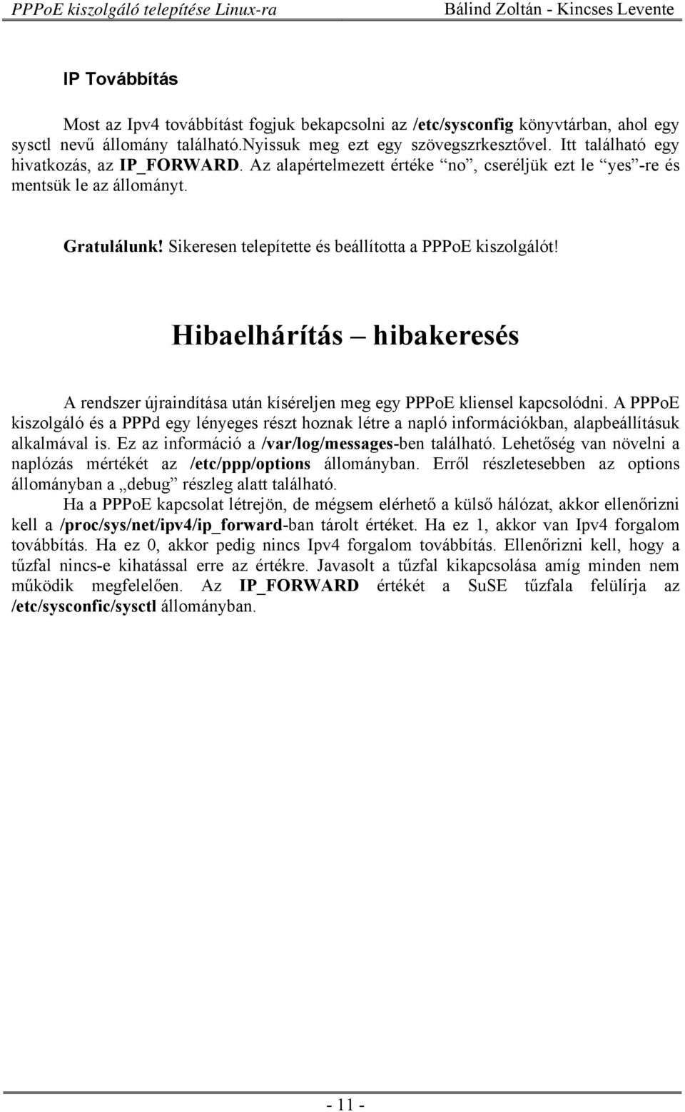 Hibaelhárítás hibakeresés A rendszer újraindítása után kíséreljen meg egy PPPoE kliensel kapcsolódni.