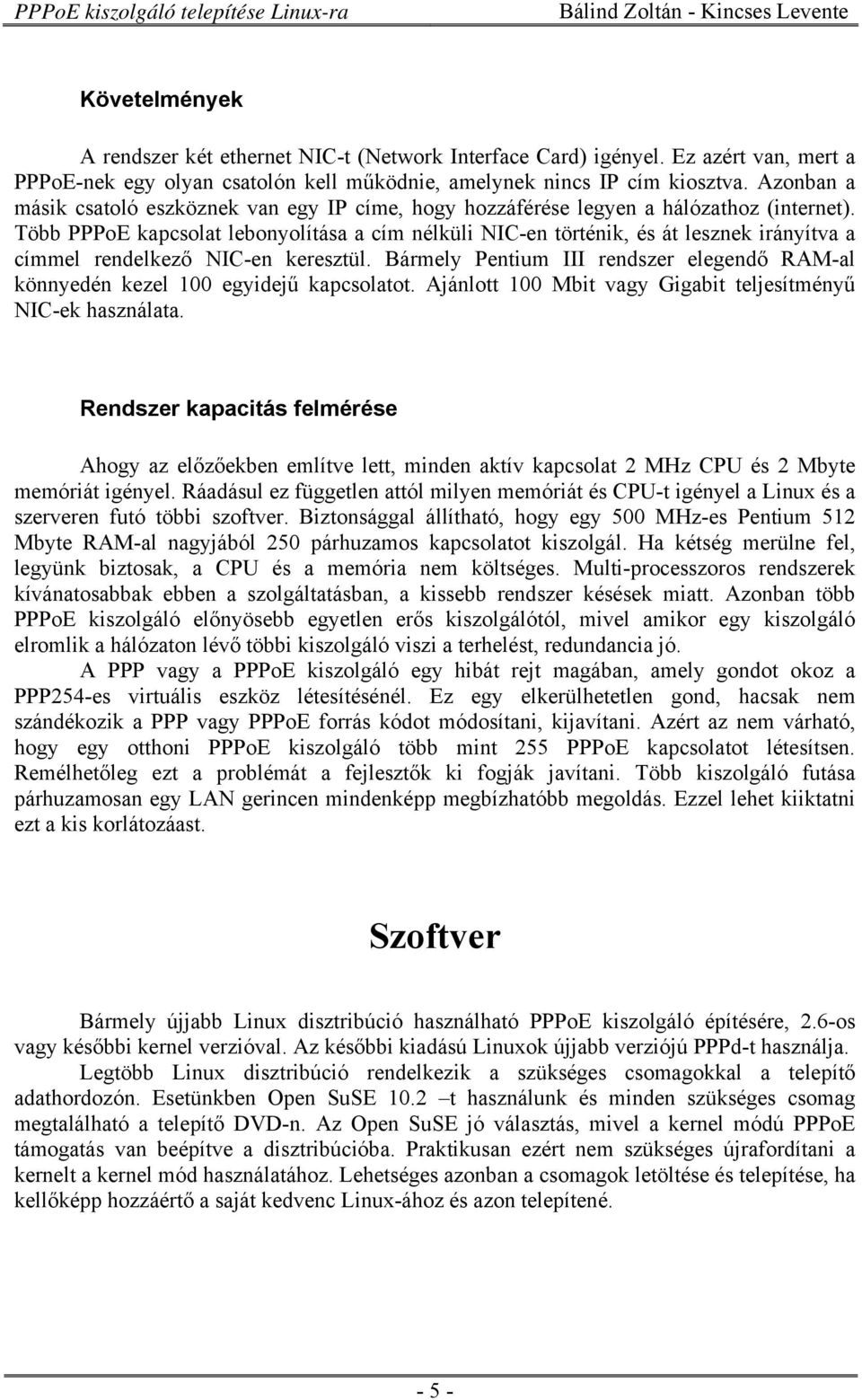 Több PPPoE kapcsolat lebonyolítása a cím nélküli NIC-en történik, és át lesznek irányítva a címmel rendelkező NIC-en keresztül.