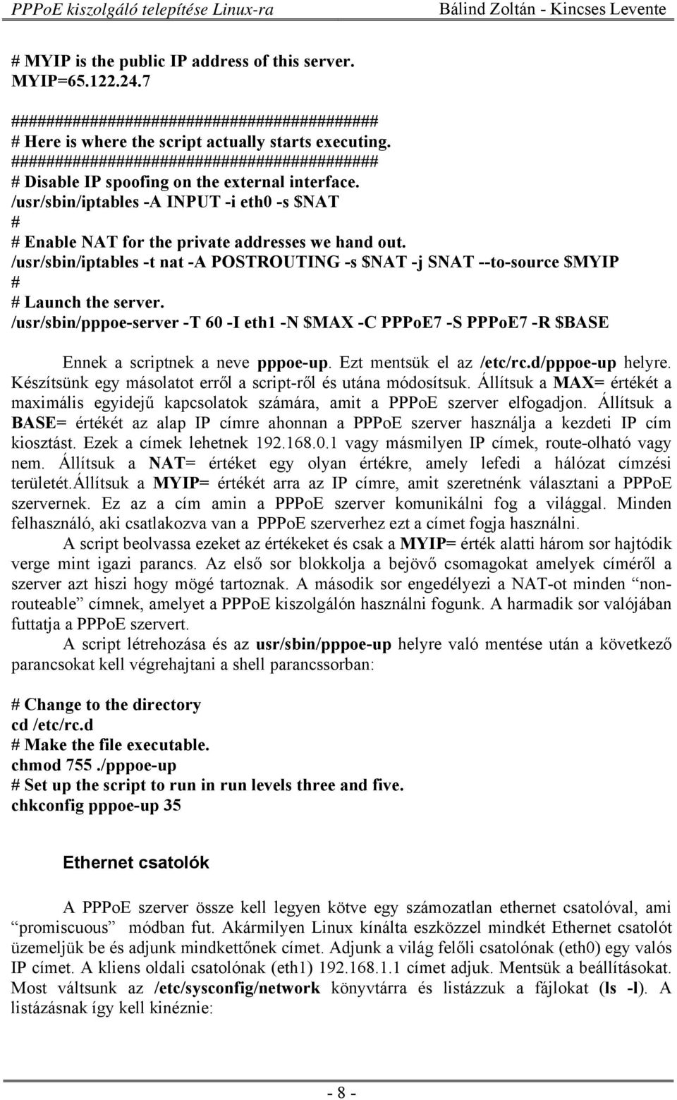 /usr/sbin/iptables -t nat -A POSTROUTING -s $NAT -j SNAT --to-source $MYIP # # Launch the server.