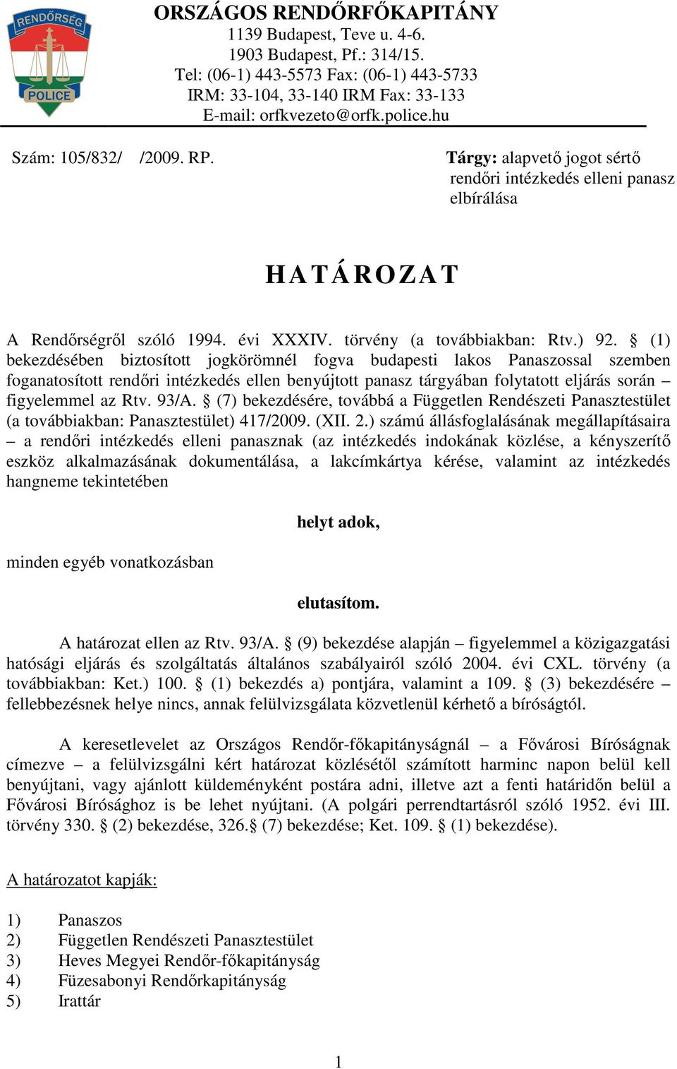 (1) bekezdésében biztosított jogkörömnél fogva budapesti lakos Panaszossal szemben foganatosított rendıri intézkedés ellen benyújtott panasz tárgyában folytatott eljárás során figyelemmel az Rtv.