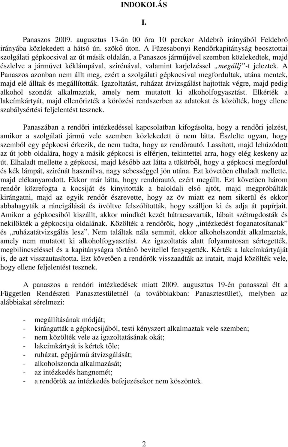 karjelzéssel megállj -t jeleztek. A Panaszos azonban nem állt meg, ezért a szolgálati gépkocsival megfordultak, utána mentek, majd elé álltak és megállították.