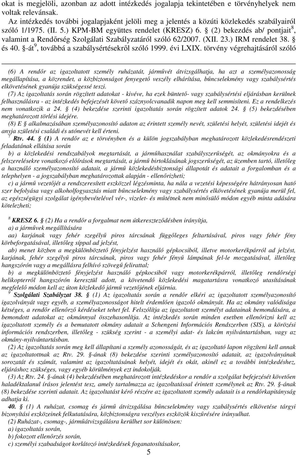 (2) bekezdés ab/ pontjait 8, valamint a Rendırség Szolgálati Szabályzatáról szóló 62/2007. (XII. 23.) IRM rendelet 38. és 40. -át 9, továbbá a szabálysértésekrıl szóló 1999. évi LXIX.