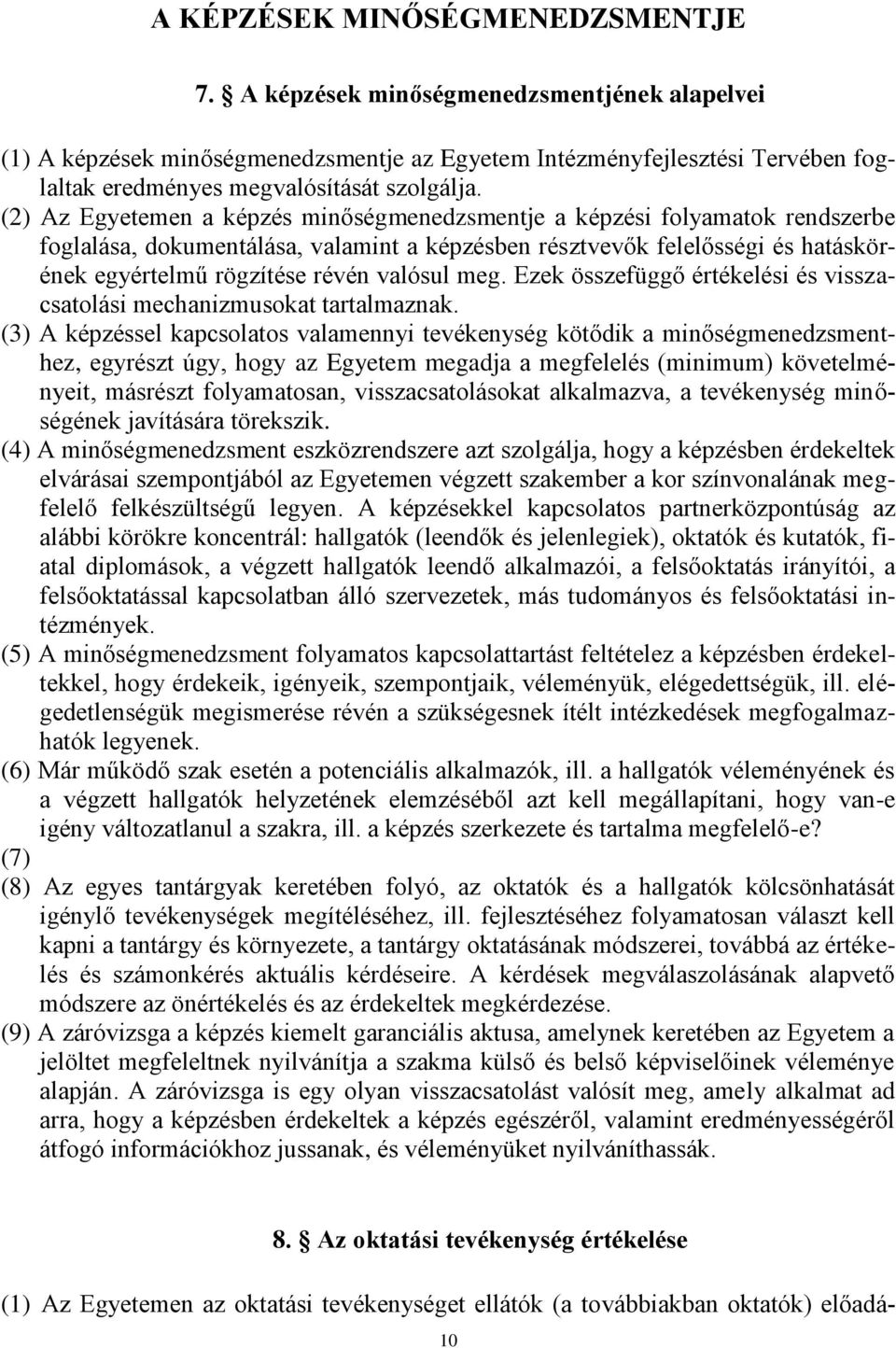 (2) Az Egyetemen a képzés minőségmenedzsmentje a képzési folyamatok rendszerbe foglalása, dokumentálása, valamint a képzésben résztvevők felelősségi és hatáskörének egyértelmű rögzítése révén valósul