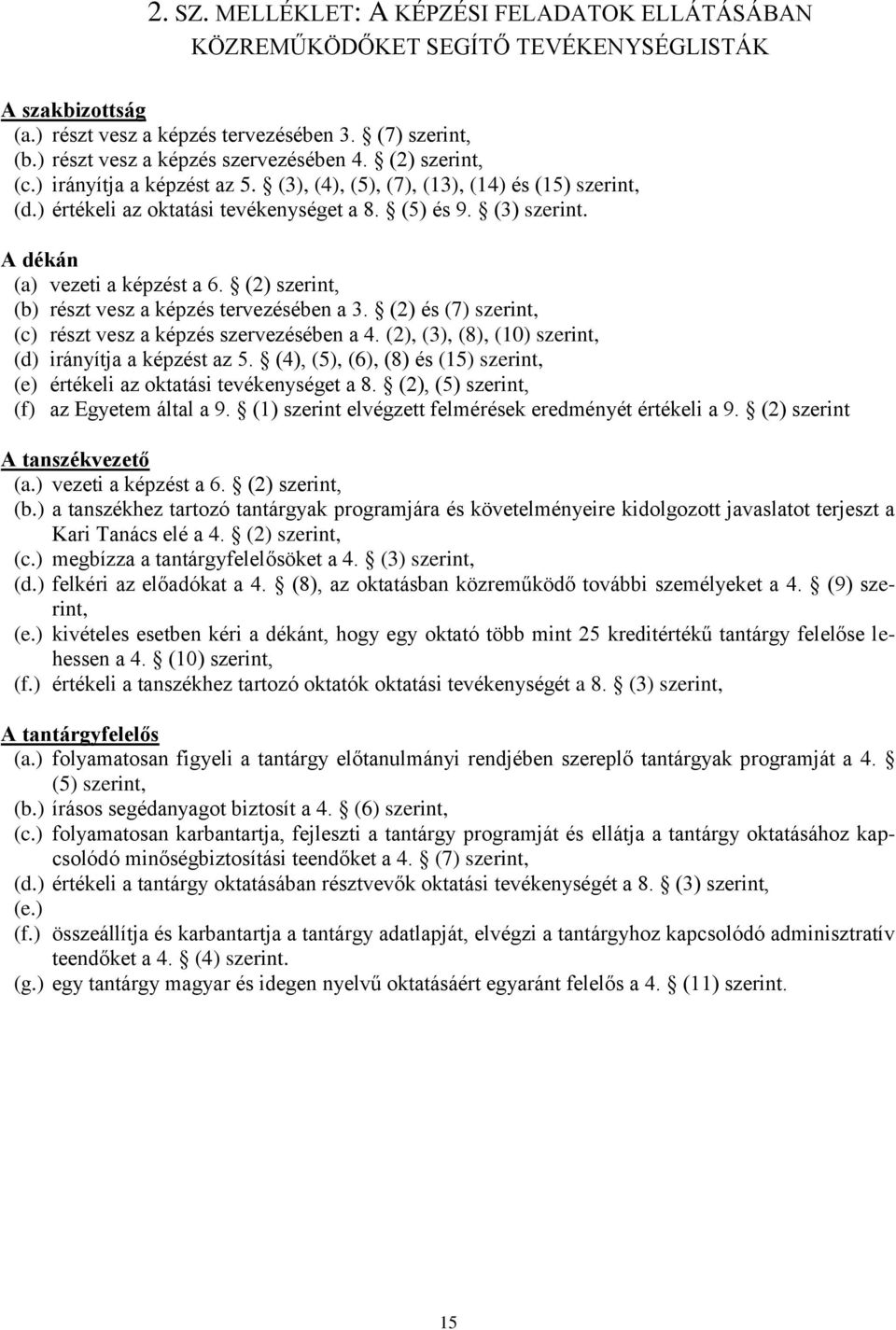 A dékán (a) vezeti a képzést a 6. (2) szerint, (b) részt vesz a képzés tervezésében a 3. (2) és (7) szerint, (c) részt vesz a képzés szervezésében a 4.