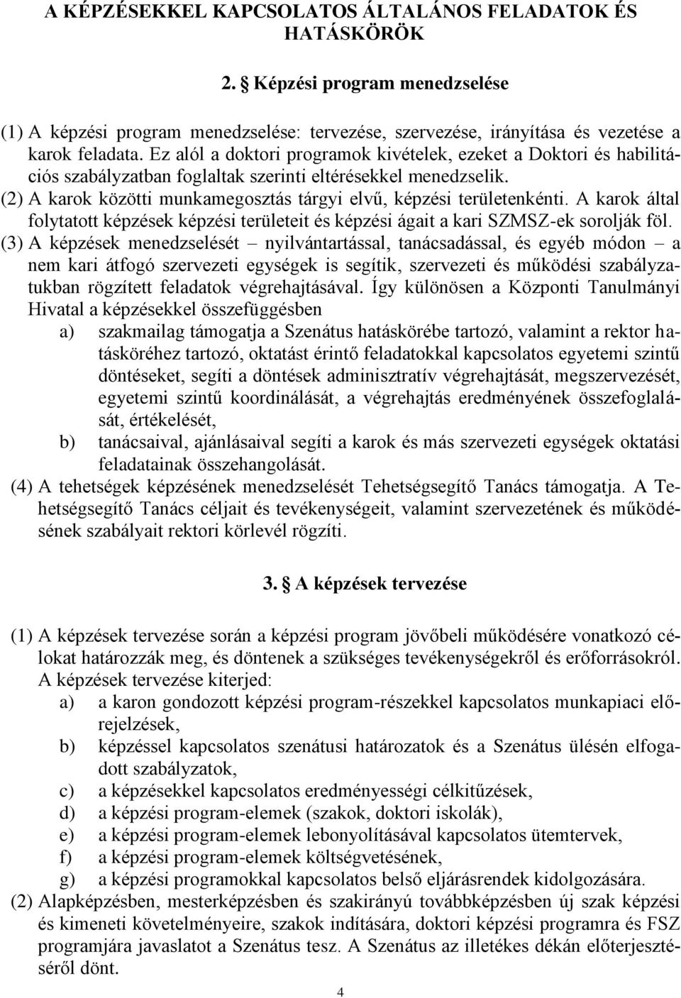 (2) A karok közötti munkamegosztás tárgyi elvű, képzési területenkénti. A karok által folytatott képzések képzési területeit és képzési ágait a kari SZMSZ-ek sorolják föl.