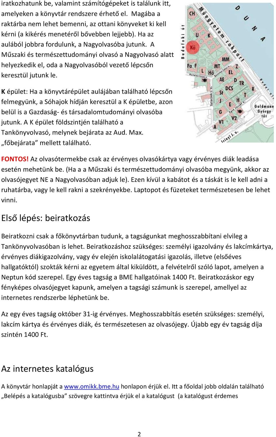 A Műszaki és természettudományi olvasó a Nagyolvasó alatt helyezkedik el, oda a Nagyolvasóból vezető lépcsőn keresztül jutunk le.