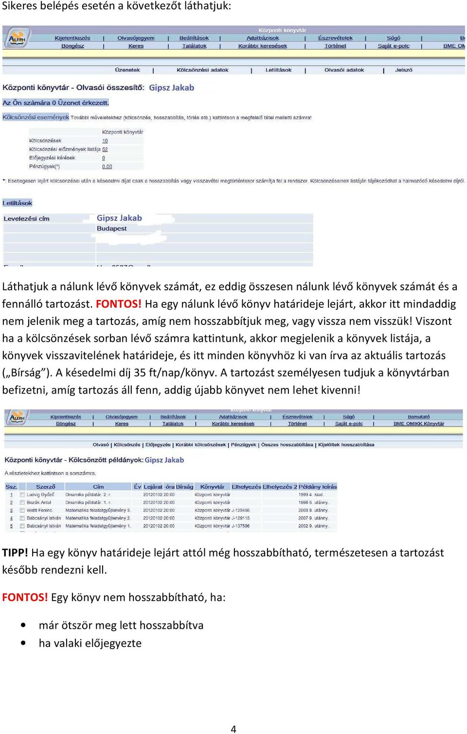 Viszont ha a kölcsönzések sorban lévő számra kattintunk, akkor megjelenik a könyvek listája, a könyvek visszavitelének határideje, és itt minden könyvhöz ki van írva az aktuális tartozás ( Bírság ).