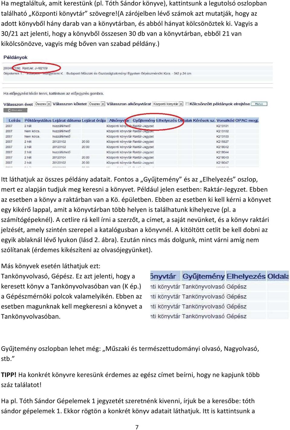 Vagyis a 30/21 azt jelenti, hogy a könyvből összesen 30 db van a könyvtárban, ebből 21 van kikölcsönözve, vagyis még bőven van szabad példány.) Itt láthatjuk az összes példány adatait.