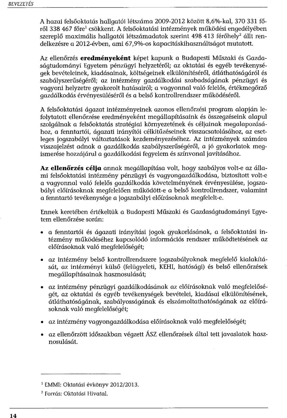 Az ellenőrzés eredményeként képet kapunk a Budapesti Műszaki és Gazdaságtudományi Egyetem pénzügyi helyzetéről; az oktatási és egyéb tevékenységek bevételeinek, kiadásainak, költségeinek