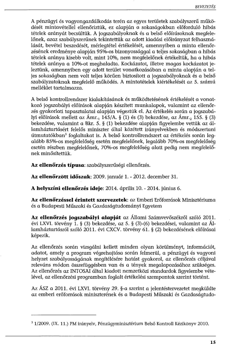 ellenőrzésének eredménye alapján 95o/o-os bizonyossággal a teljes sokaságban a hibás tételek aránya kisebb volt, mint 10%, nem megfelelőnek értékeltük, ha a hibás tételek aránya a 10%-ot meghaladta.