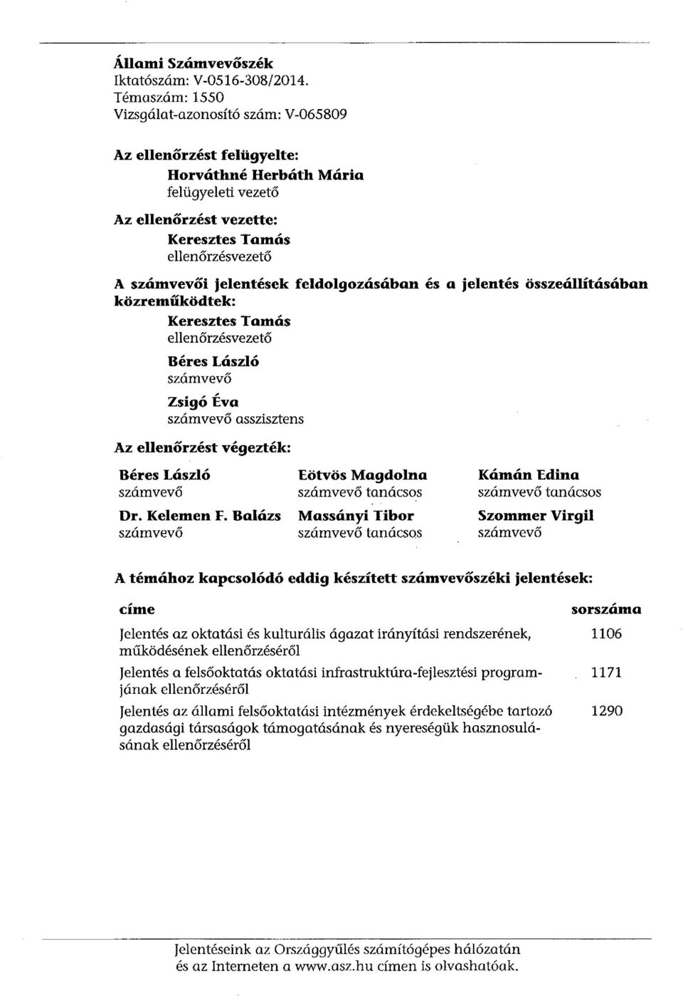 feldolgozásában és a jelentés összeállításában közreműködtek: Keresztes Tamás ellenőrzésvezető Béres László számvevő Zsigó Éva számvevő asszisztens Az ellenőrzést végezték: Béres László számvevő Dr.