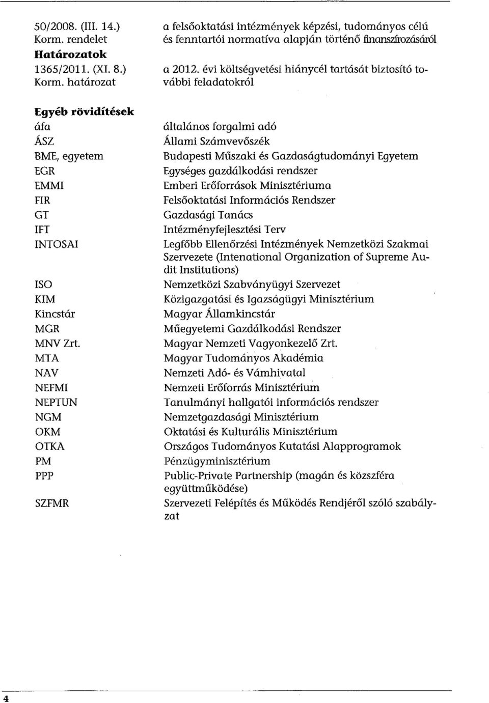 évi költségvetési hiánycél tartását biztosító további feladatokról általános forgalmi adó Állami Számvevőszék Budapesti Műszaki és Gazdaságtudományi Egyetem Egységes gazdálkodási rendszer Emberi