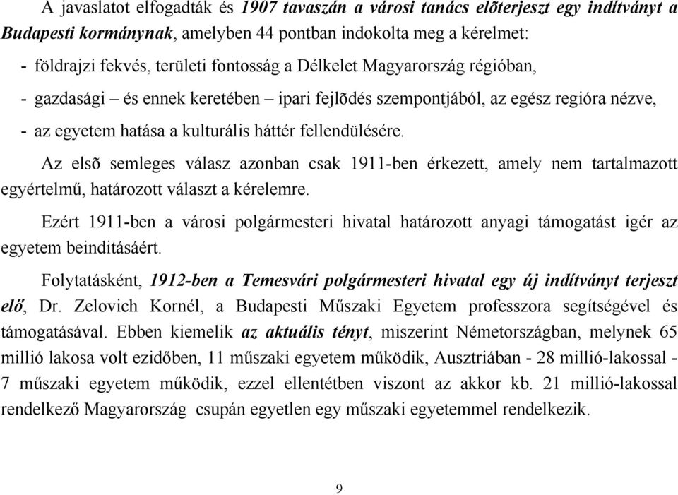 Az elsõ semleges válasz azonban csak 1911-ben érkezett, amely nem tartalmazott egyértelmű, határozott választ a kérelemre.