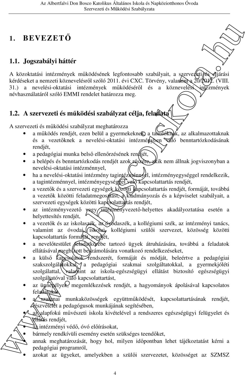 /2012. (VIII. 31.) a nevelési-oktatási intézmények működéséről és a köznevelési intézmények névhasználatáról szóló EMMI rendelet határozza meg. 1.2. A szervezeti és működési szabályzat célja,