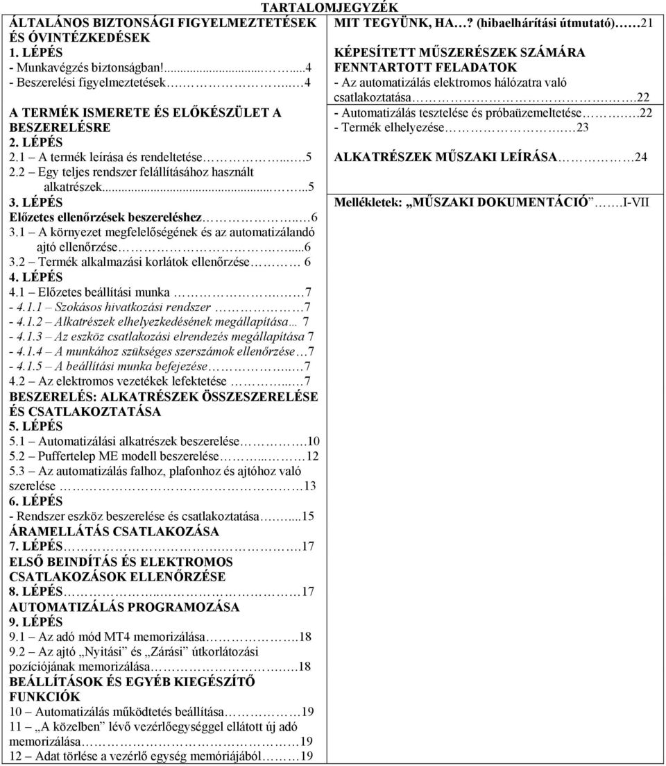 1 A környezet megfelelőségének és az automatizálandó ajtó ellenőrzése....6 3.2 Termék alkalmazási korlátok ellenőrzése 6 4. LÉPÉS 4.1 Előzetes beállítási munka. 7-4.1.1 Szokásos hivatkozási rendszer 7-4.