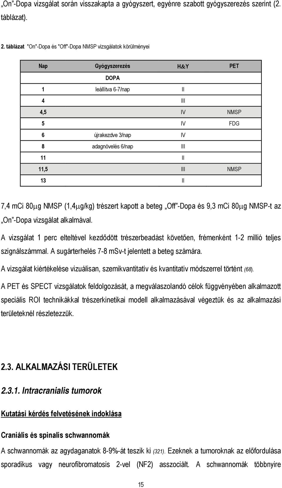 III NMSP 13 II 7,4 mci 80μg NMSP (1,4μg/kg) trészert kapott a beteg Off -Dopa és 9,3 mci 80μg NMSP-t az On -Dopa vizsgálat alkalmával.