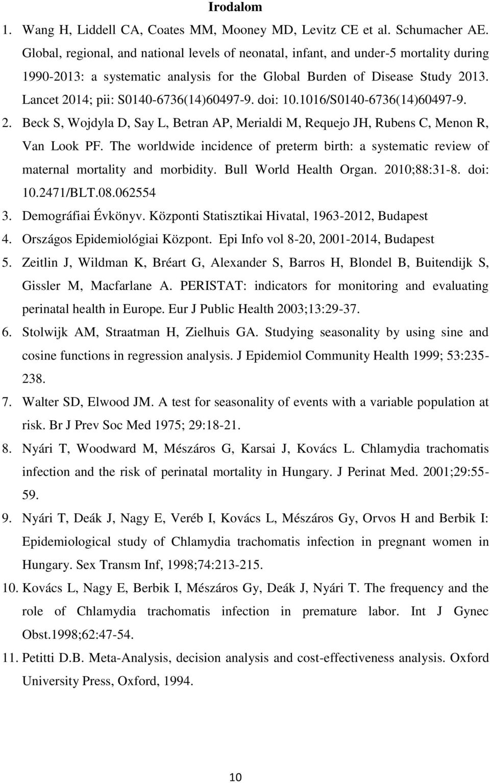 Lancet 2014; pii: S0140-6736(14)60497-9. doi: 10.1016/S0140-6736(14)60497-9. 2. Beck S, Wojdyla D, Say L, Betran AP, Merialdi M, Requejo JH, Rubens C, Menon R, Van Look PF.