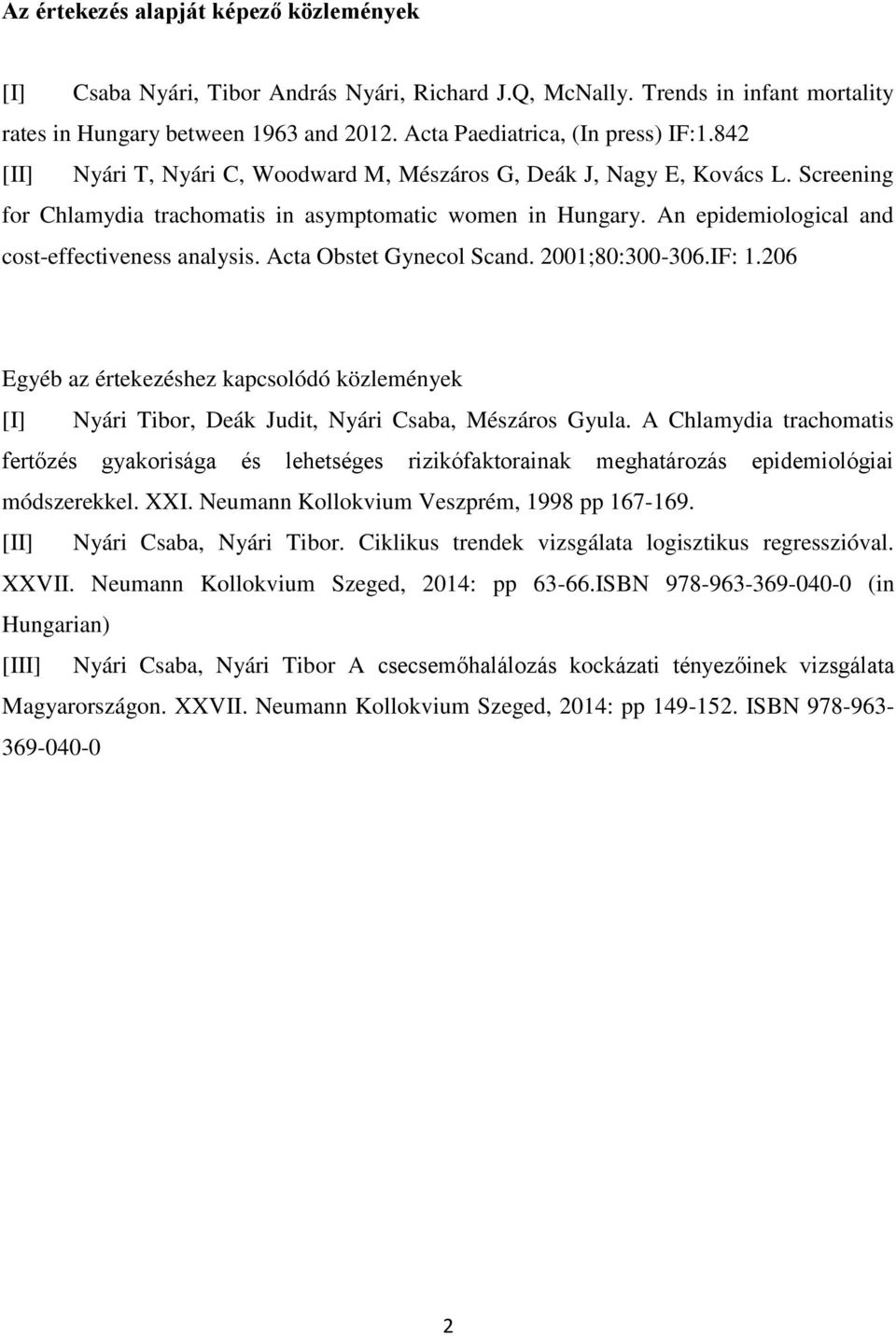 Acta Obstet Gynecol Scand. 2001;80:300-306.IF: 1.206 Egyéb az értekezéshez kapcsolódó közlemények [I] Nyári Tibor, Deák Judit, Nyári Csaba, Mészáros Gyula.