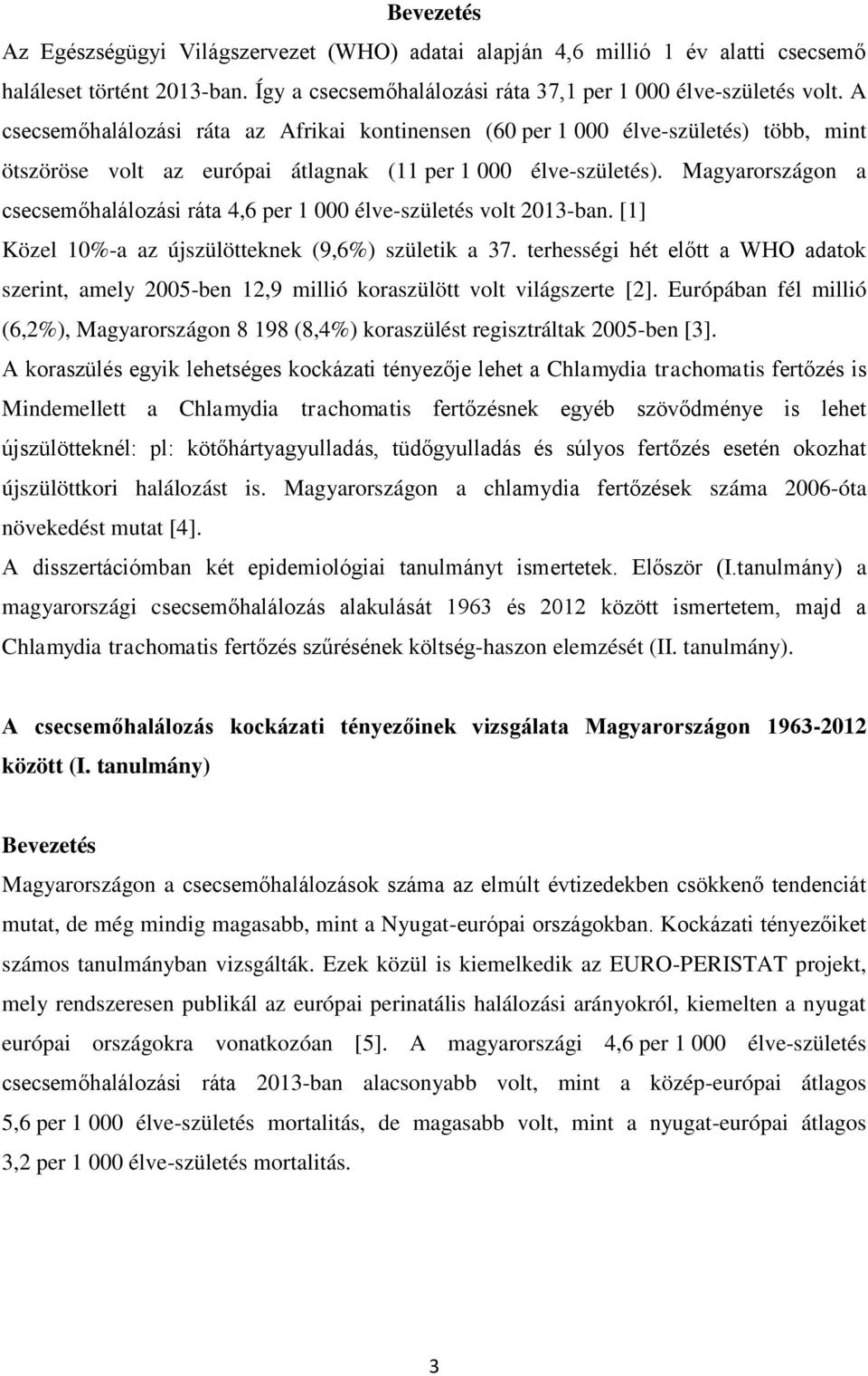 Magyarországon a csecsemőhalálozási ráta 4,6 per 1 000 élve-születés volt 2013-ban. [1] Közel 10%-a az újszülötteknek (9,6%) születik a 37.