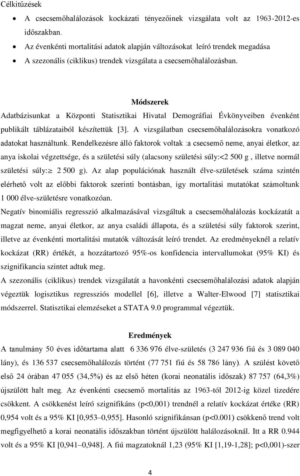 Módszerek Adatbázisunkat a Központi Statisztikai Hivatal Demográfiai Évkönyveiben évenként publikált táblázataiból készítettük [3]. A vizsgálatban csecsemőhalálozásokra vonatkozó adatokat használtunk.