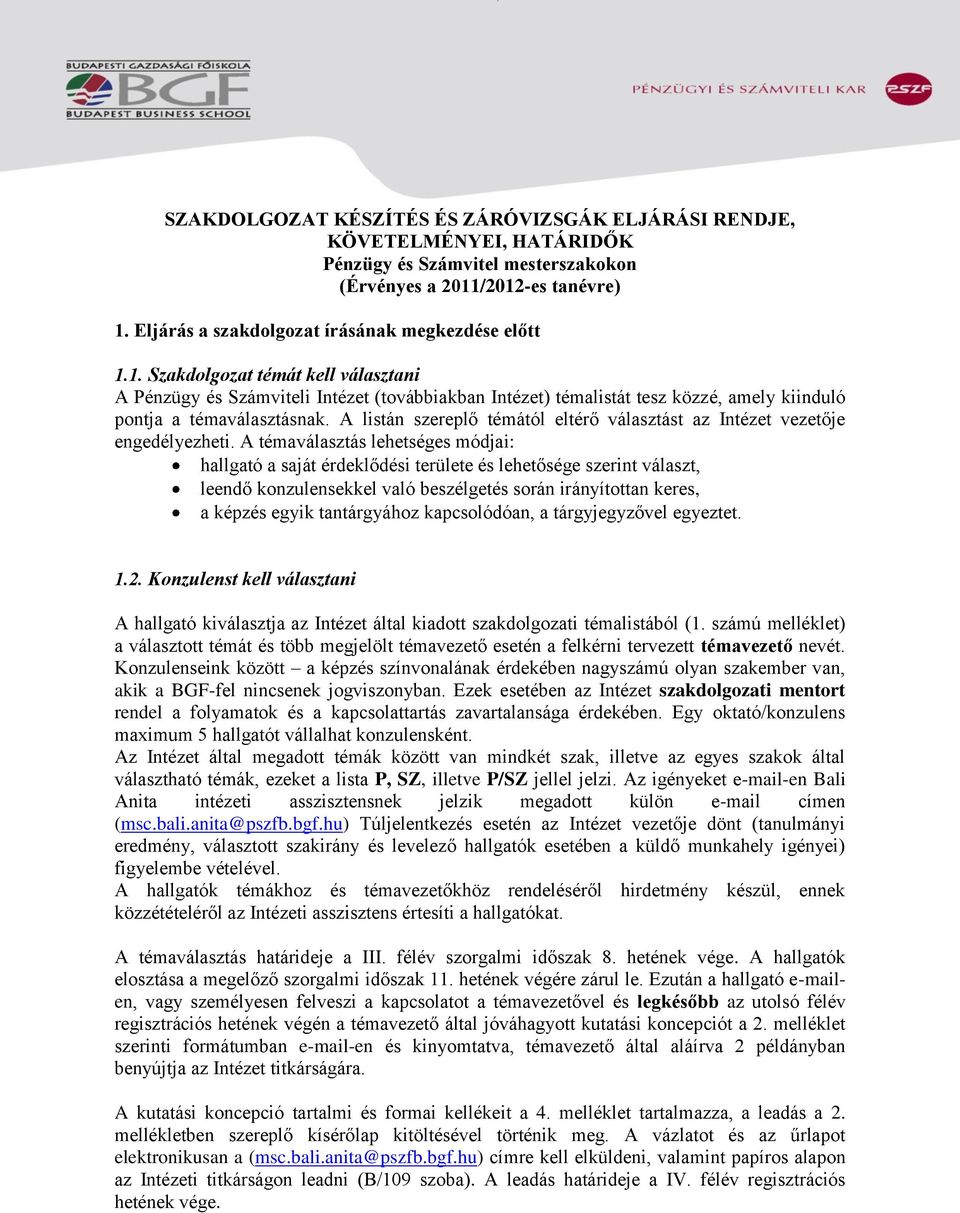 1. Szakdolgozat témát kell választani A énzügy és Számviteli Intézet (továbbiakban Intézet) témalistát tesz közzé, amely kiinduló pontja a témaválasztásnak.