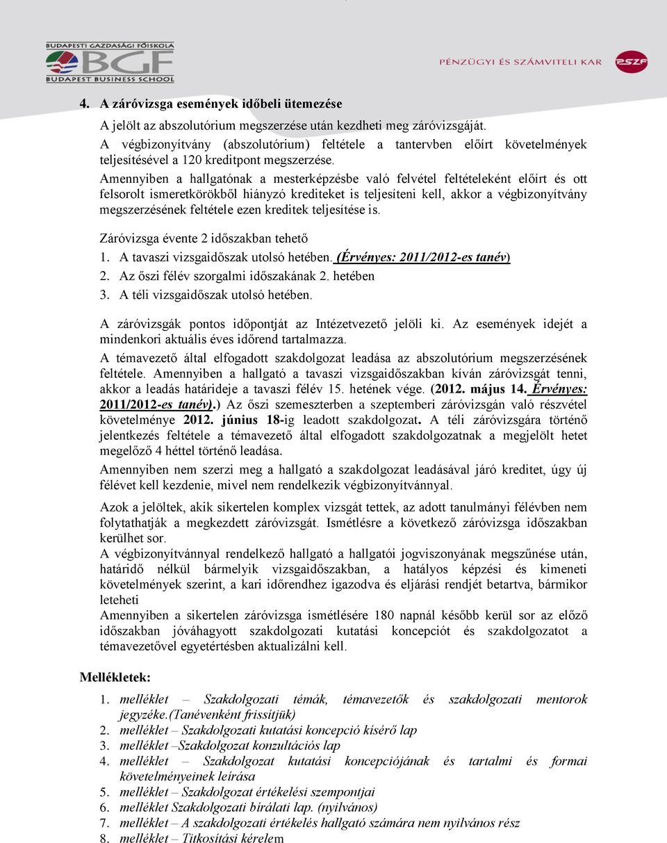 Amennyiben a hallgatónak a mesterképzésbe való felvétel feltételeként előírt és ott felsorolt ismeretkörökből hiányzó krediteket is teljesíteni kell, akkor a végbizonyítvány megszerzésének feltétele