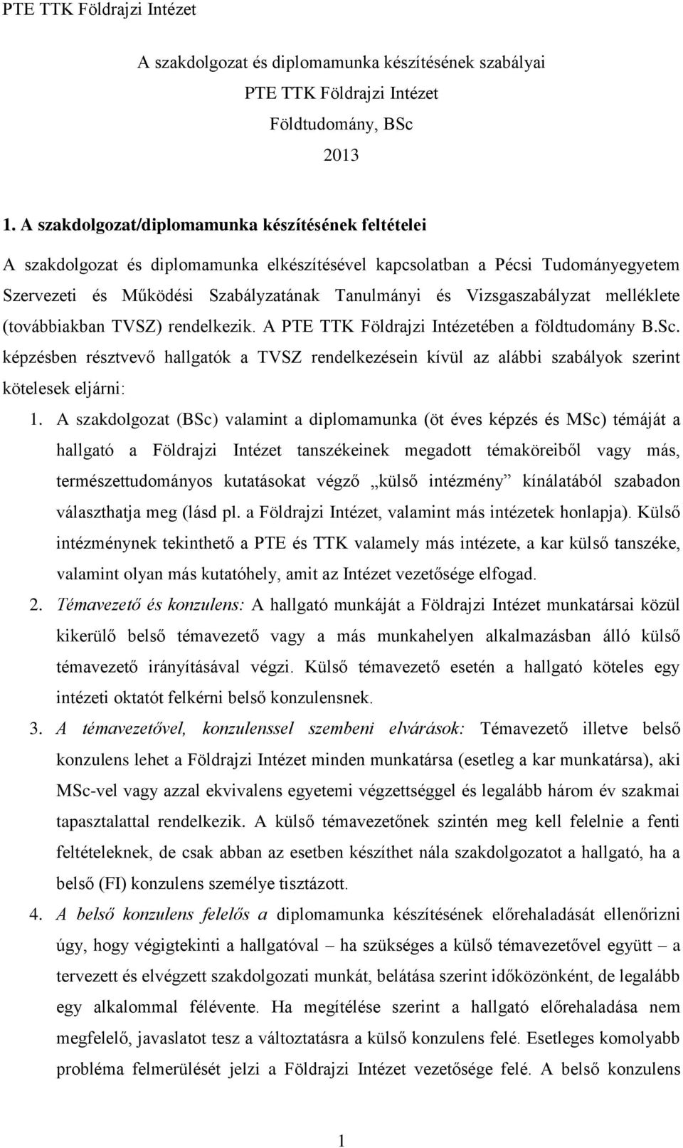 Vizsgaszabályzat melléklete (továbbiakban TVSZ) rendelkezik. A PTE TTK Földrajzi Intézetében a földtudomány B.Sc.