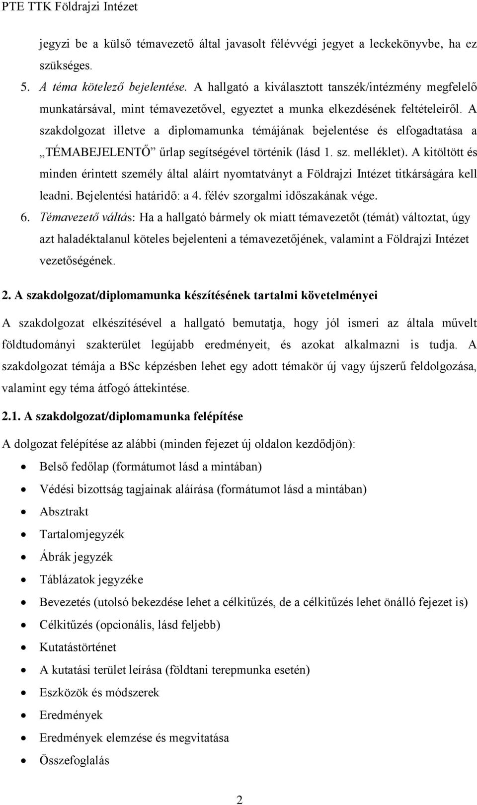 A szakdolgozat illetve a diplomamunka témájának bejelentése és elfogadtatása a TÉMABEJELENTŐ űrlap segítségével történik (lásd 1. sz. melléklet).