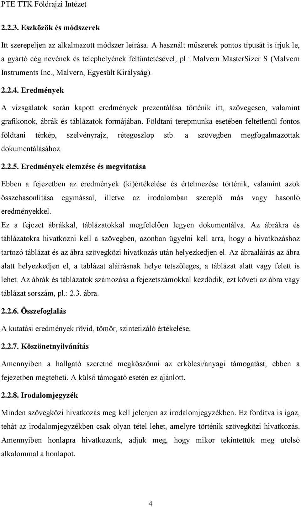 Eredmények A vizsgálatok során kapott eredmények prezentálása történik itt, szövegesen, valamint grafikonok, ábrák és táblázatok formájában.