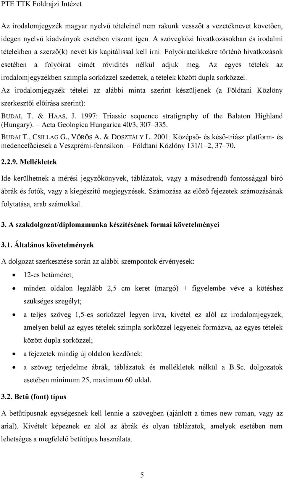 Az egyes tételek az irodalomjegyzékben szimpla sorközzel szedettek, a tételek között dupla sorközzel.