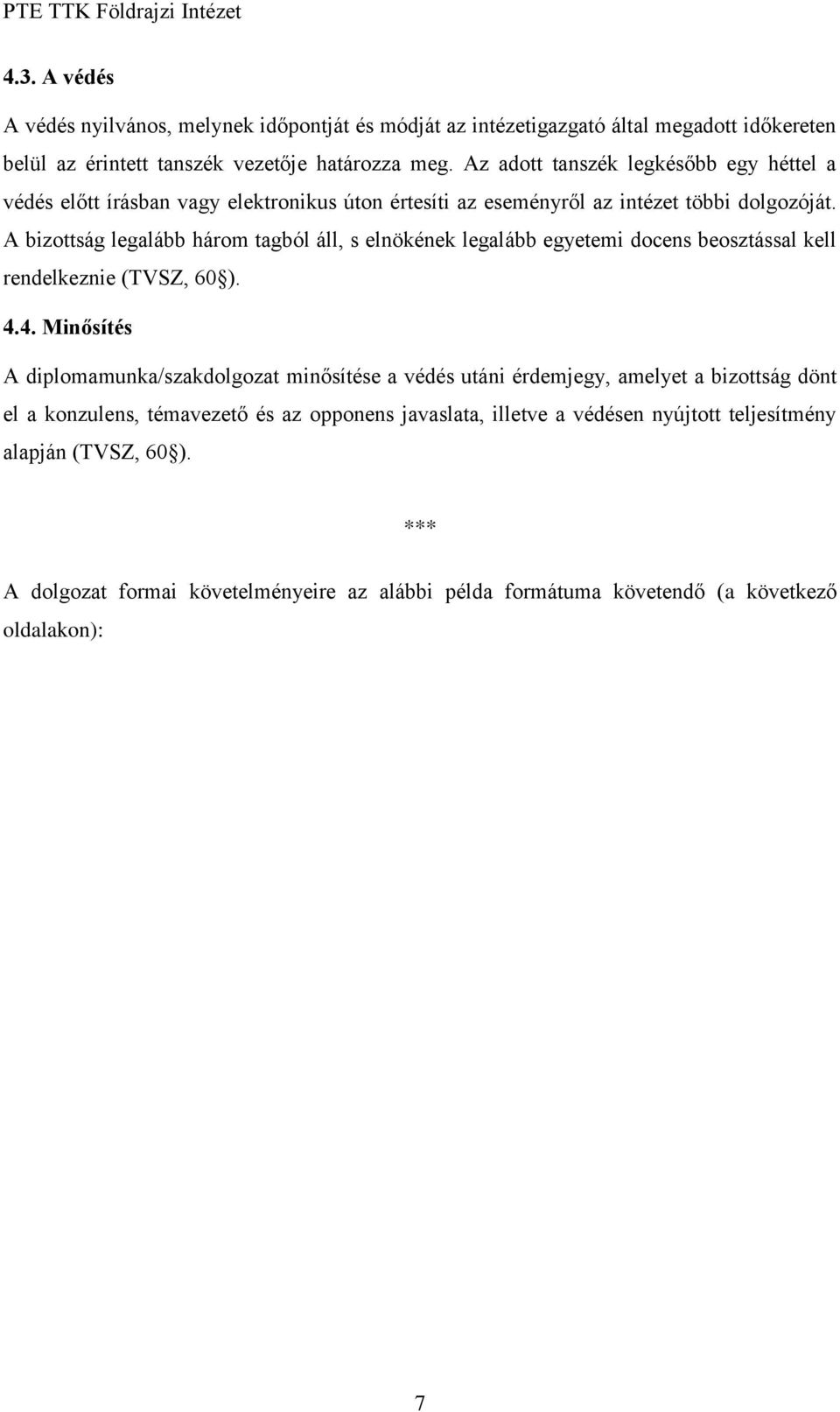 A bizottság legalább három tagból áll, s elnökének legalább egyetemi docens beosztással kell rendelkeznie (TVSZ, 60 ). 4.