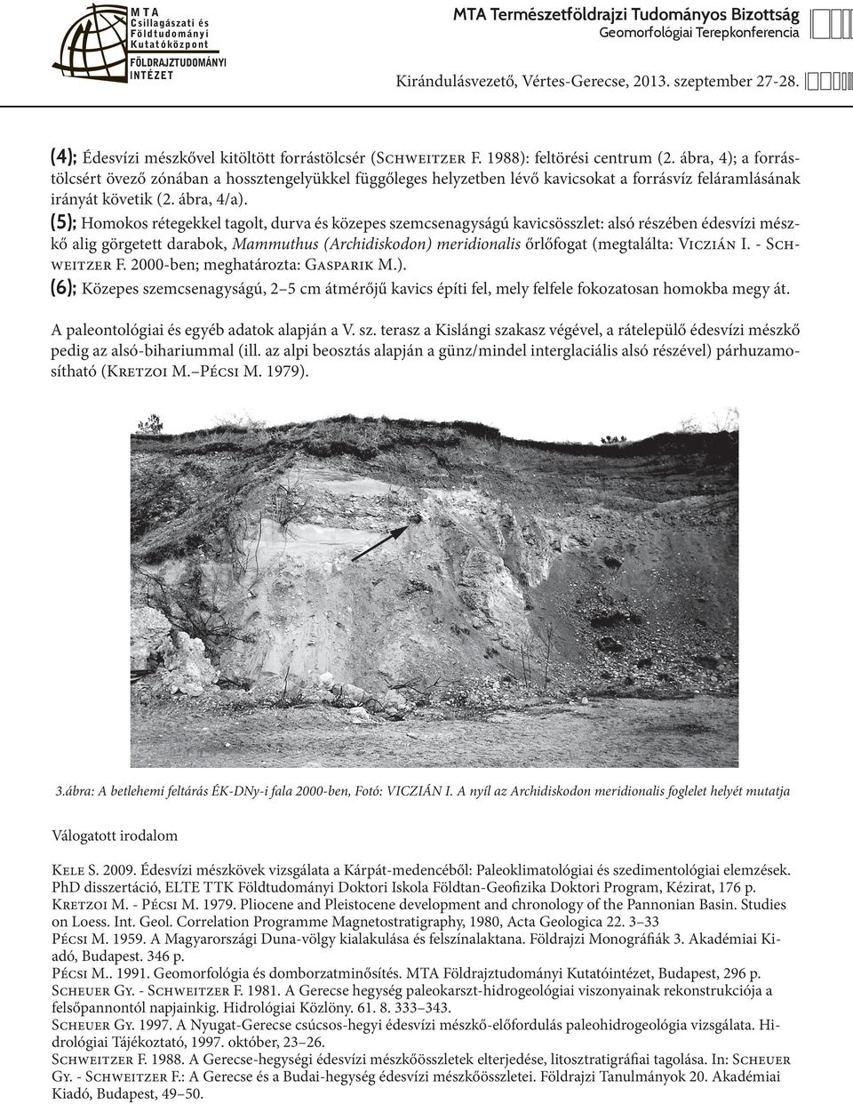 (5); Homokos rétegekkel tagolt, durva és közepes szemcsenagyságú kavicsösszlet: alsó részében édesvízi mészkő alig görgetett darabok, Mammuthus (Archidiskodon) meridionalis őrlőfogat (megtalálta: