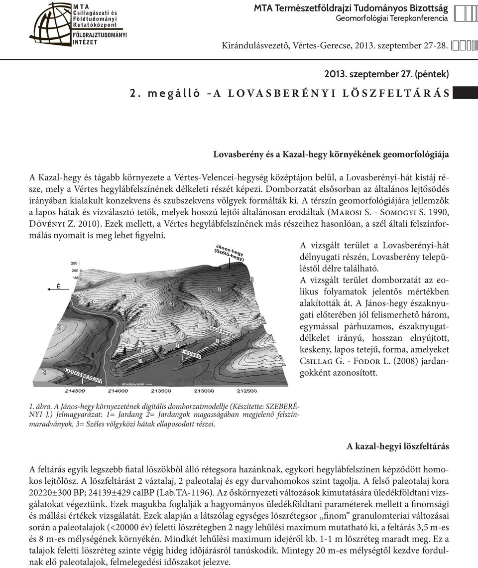 része, mely a Vértes hegylábfelszínének délkeleti részét képezi. Domborzatát elsősorban az általános lejtősödés irányában kialakult konzekvens és szubszekvens völgyek formálták ki.