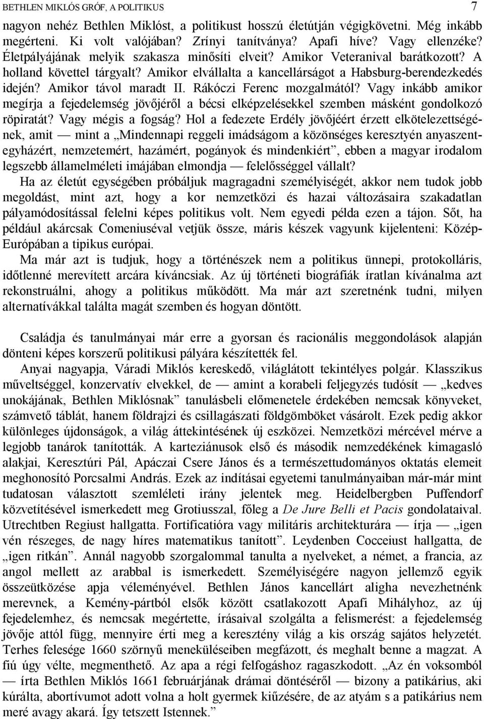 Rákóczi Ferenc mozgalmától? Vagy inkább amikor megírja a fejedelemség jöv jér l a bécsi elképzelésekkel szemben másként gondolkozó röpiratát? Vagy mégis a fogság?