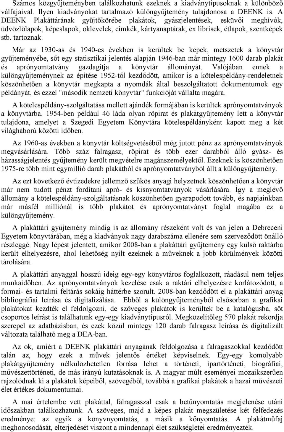 Már az 1930-as és 1940-es években is kerültek be képek, metszetek a könyvtár gyűjteményébe, sőt egy statisztikai jelentés alapján 1946-ban már mintegy 1600 darab plakát és aprónyomtatvány gazdagítja