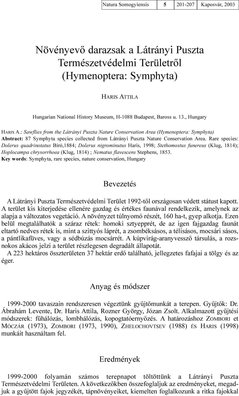 : Sawflies from the Látrányi Puszta Nature Conservation Area (Hymenoptera: Symphyta) Abstract: 87 Symphyta species collected from Látrányi Puszta Nature Conservation Area.