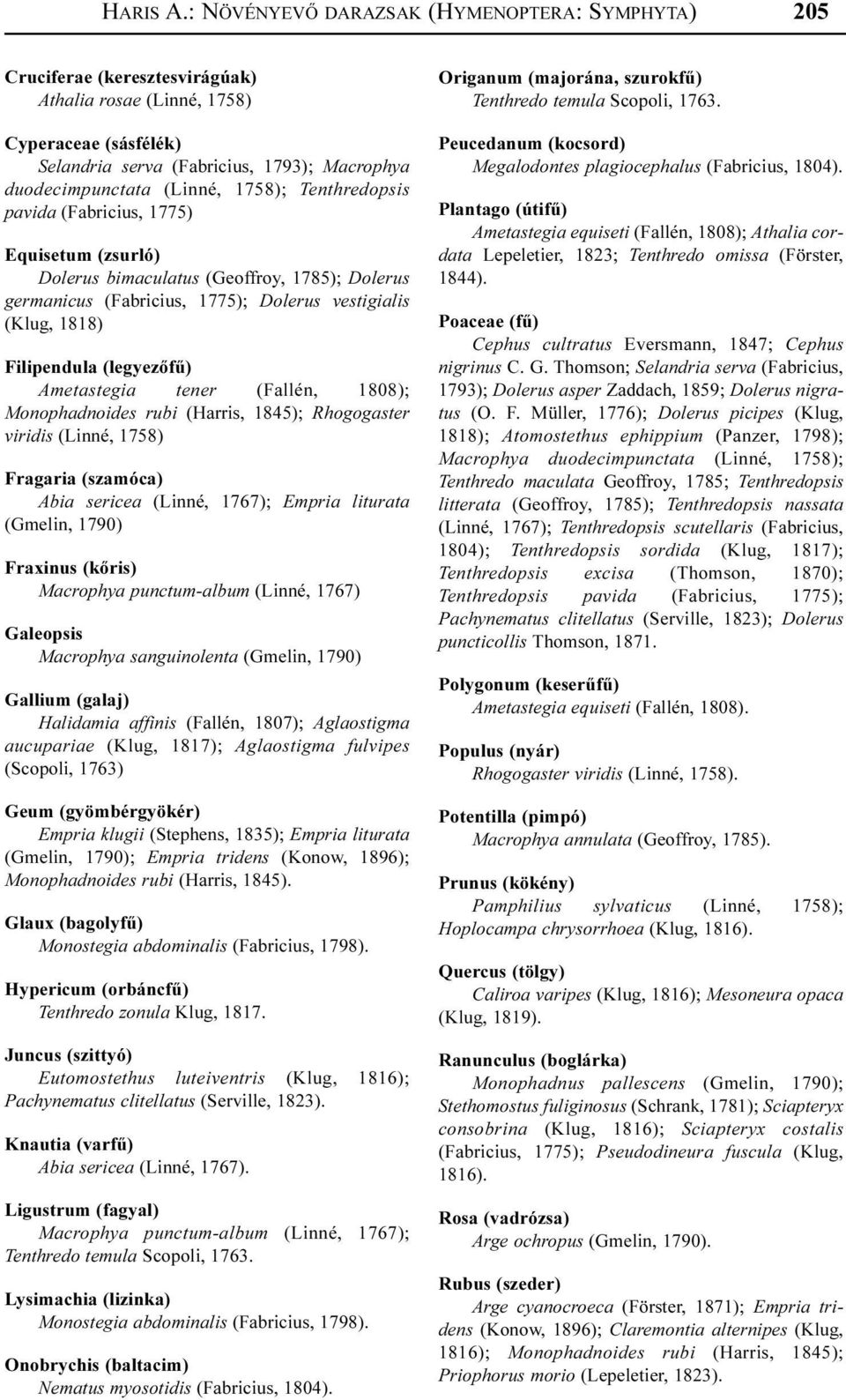 1758); Tenthredopsis pavida (Fabricius, 1775) Equisetum (zsurló) Dolerus bimaculatus (Geoffroy, 1785); Dolerus germanicus (Fabricius, 1775); Dolerus vestigialis (Klug, 1818) Filipendula (legyezõfû)