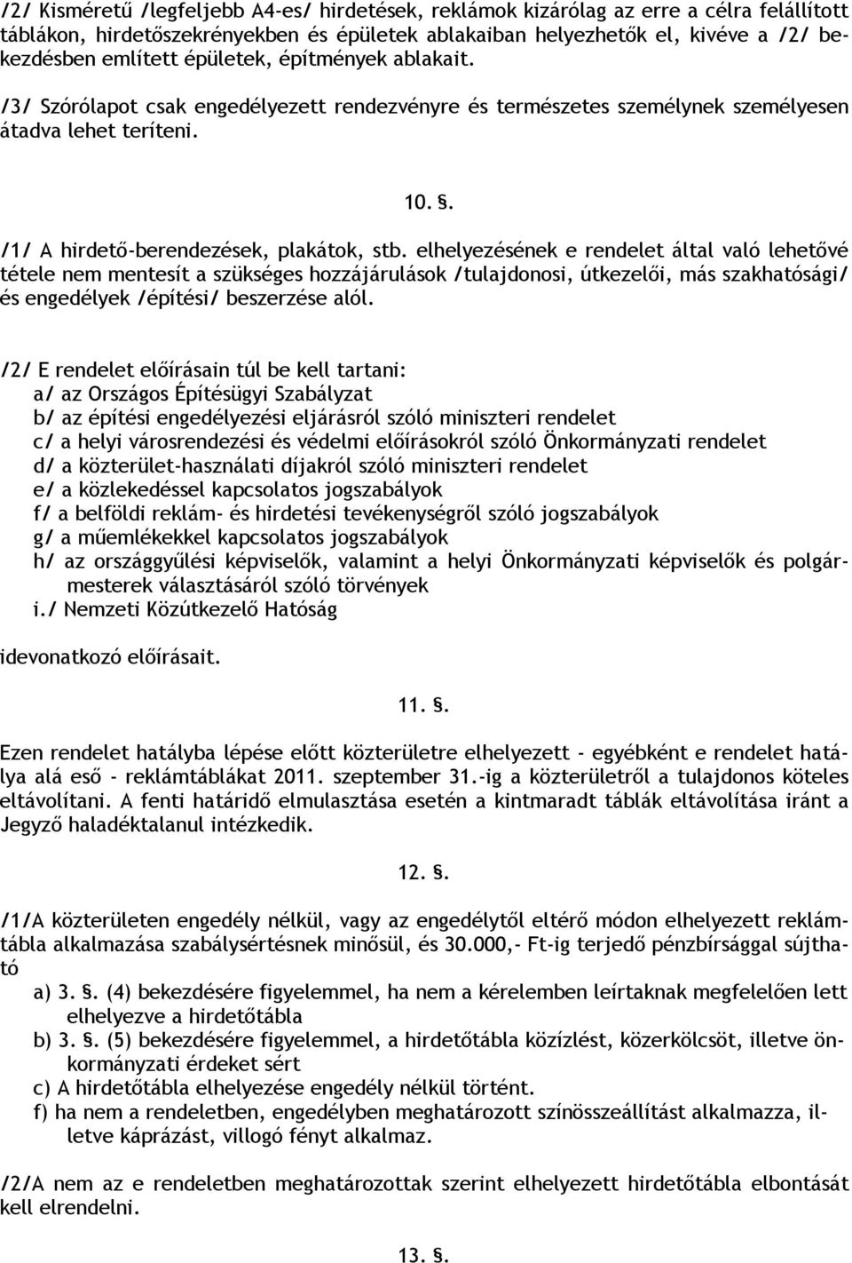 elhelyezésének e rendelet által való lehetővé tétele nem mentesít a szükséges hozzájárulások /tulajdonosi, útkezelői, más szakhatósági/ és engedélyek /építési/ beszerzése alól.