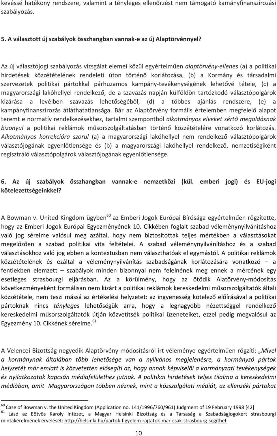 szervezetek politikai pártokkal párhuzamos kampány-tevékenységének lehetővé tétele, (c) a magyarországi lakóhellyel rendelkező, de a szavazás napján külföldön tartózkodó választópolgárok kizárása a