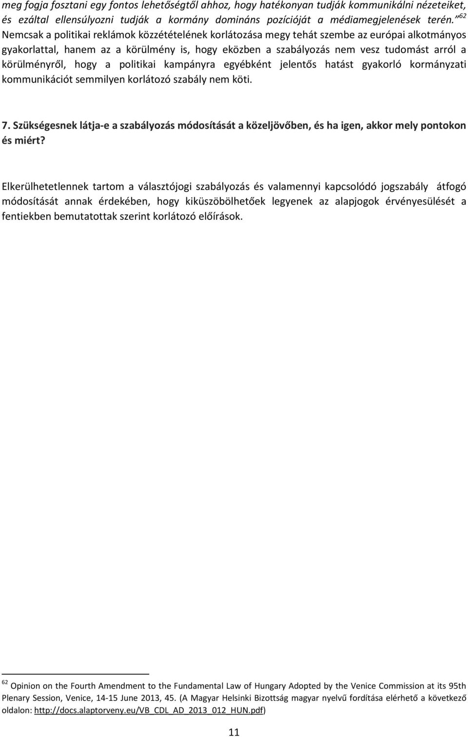 körülményről, hogy a politikai kampányra egyébként jelentős hatást gyakorló kormányzati kommunikációt semmilyen korlátozó szabály nem köti. 7.